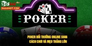 Poker Đổi Thưởng Online S666 | Cách Chơi Và Mẹo Thắng Lớn