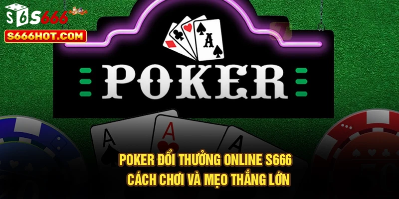 Poker Đổi Thưởng Online S666 | Cách Chơi Và Mẹo Thắng Lớn