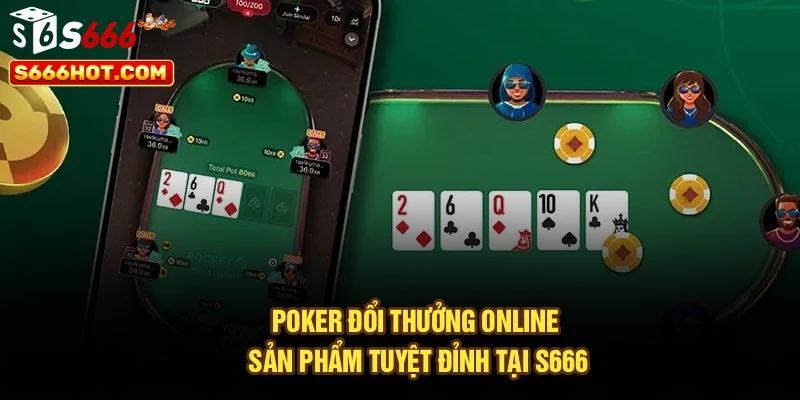 Poker đổi thưởng online sản phẩm tuyệt đỉnh tại S666