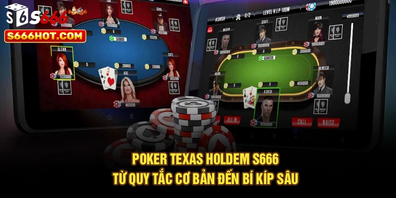 Poker Texas Holdem S666 | Từ Quy Tắc Cơ Bản Đến Bí Kíp Sâu