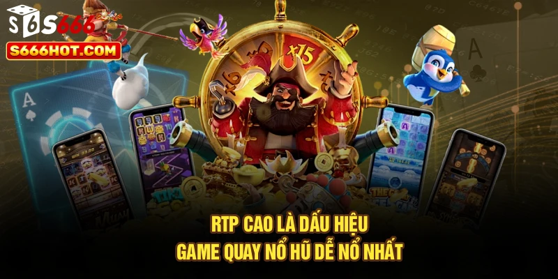 RTP cao là dấu hiệu game quay nổ hũ dễ nổ nhất 