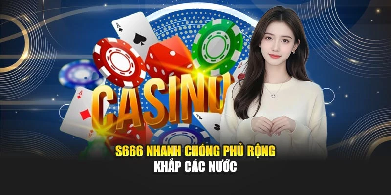 S666 nhanh chóng phủ rộng khắp các nước S666 nhanh chóng phủ rộng khắp các nước
