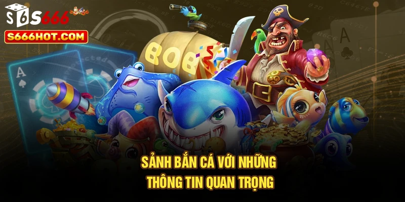 Sảnh bắn cá với những thông tin quan trọng