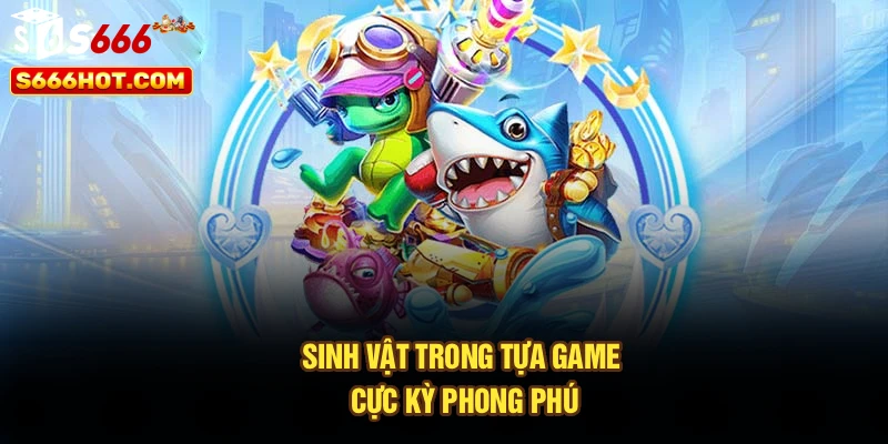 Sinh vật trong tựa game cực kỳ phong phú