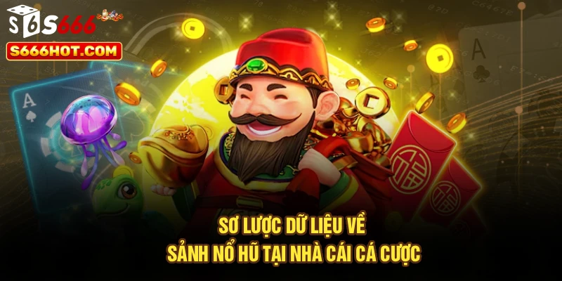 Sơ lược dữ liệu về sảnh nổ hũ tại nhà cái cá cược