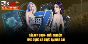 Tải App S666 - Trải Nghiệm Ứng Dụng Cá Cược Tại Nhà Cái
