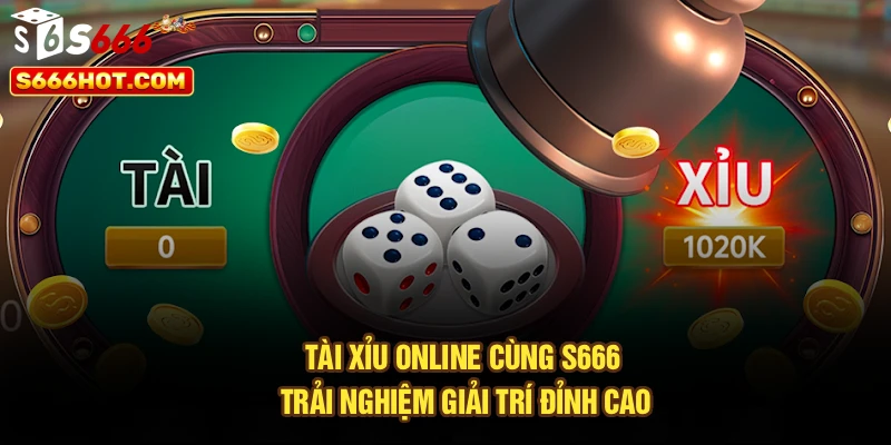 Tài Xỉu Online – Cùng S666 Trải Nghiệm Giải Trí Đỉnh Cao