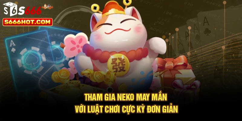 Tham gia neko may mắn với luật chơi cực kỳ đơn giản