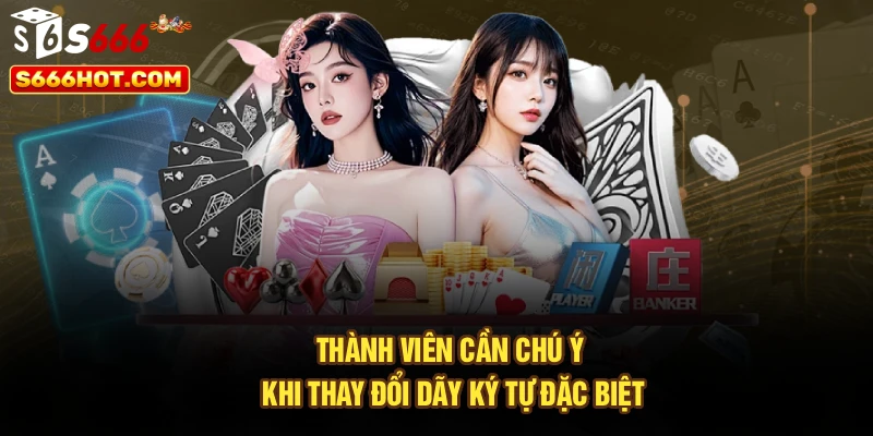 Thành viên cần chú ý khi thay đổi dãy ký tự đặc biệt
