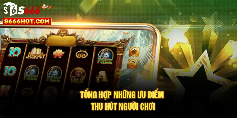 Tổng hợp những ưu điểm thu hút người chơi