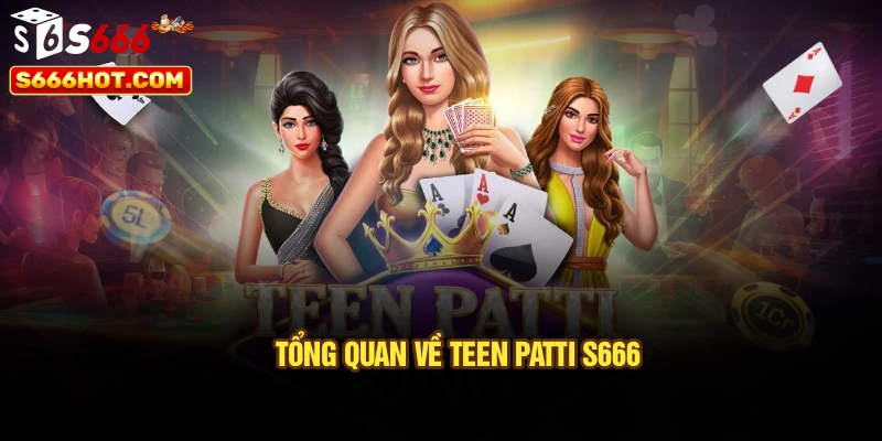 Tổng quan về Teen Patti S666